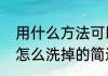 用什么方法可以洗掉（关于衣服染色怎么洗掉的简述）
