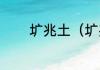 圹兆土（圹兆土是什么意思）