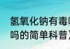 氢氧化钠有毒吗（关于氢氧化钠有毒吗的简单科普）