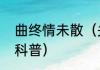 曲终情未散（关于曲终情未散的简单科普）