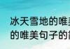 冰天雪地的唯美句子（关于冰天雪地的唯美句子的简单科普）