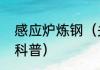 感应炉炼钢（关于感应炉炼钢的简单科普）