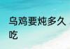乌鸡要炖多久 乌鸡要炖多长时间才能吃