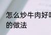 怎么炒牛肉好吃不辣 炒牛肉好吃不辣的做法