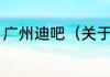 广州迪吧（关于广州迪吧的简单科普）