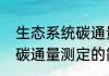 生态系统碳通量测定（关于生态系统碳通量测定的简述）
