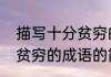 描写十分贫穷的成语（关于描写十分贫穷的成语的简单科普）