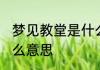 梦见教堂是什么意思 梦见教堂代表什么意思
