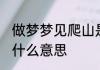 做梦梦见爬山是什么征兆 梦见爬山是什么意思