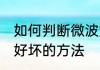 如何判断微波炉的好坏 判断微波炉的好坏的方法