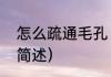 怎么疏通毛孔（关于怎么疏通毛孔的简述）