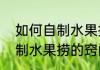如何自制水果捞的窍门（关于如何自制水果捞的窍门的简单科普）