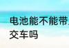 电池能不能带上公交车 电池能带上公交车吗