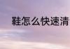 鞋怎么快速清洗 鞋如何快速清洗