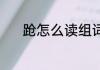 跄怎么读组词 跄的组词有哪些
