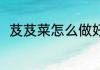 芨芨菜怎么做好吃 芨芨菜粥的做法