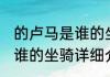 的卢马是谁的坐骑消息推荐 的卢马是谁的坐骑详细介绍