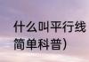 什么叫平行线（关于什么叫平行线的简单科普）