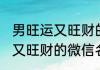 男旺运又旺财的微信名 怎么取男旺运又旺财的微信名