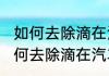 如何去除滴在汽车上的树胶（关于如何去除滴在汽车上的树胶的简单科普）