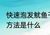 快速泡发鱿鱼干方法 快速泡发鱿鱼干方法是什么
