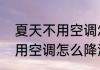 夏天不用空调怎么降温（关于夏天不用空调怎么降温的简单科普）