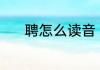 聘怎么读音 聘怎么读音是什么