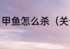 甲鱼怎么杀（关于甲鱼怎么杀的简述）