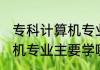 专科计算机专业主要学什么 专科计算机专业主要学哪些呢