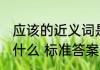 应该的近义词是什么 应该的近义词是什么 标准答案