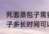 死面蒸包子需要多久才能熟 蒸死面包子多长时间可以熟