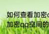 如何查看加密qq空间（关于如何查看加密qq空间的简述）
