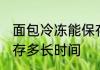 面包冷冻能保存多久 面包冷冻可以保存多长时间
