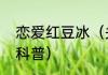 恋爱红豆冰（关于恋爱红豆冰的简单科普）