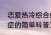 恋爱热冷综合症（关于恋爱热冷综合症的简单科普）