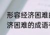 形容经济困难的成语有（关于形容经济困难的成语有的简单科普）