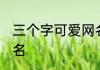 三个字可爱网名 三个字超萌可爱的网名
