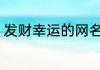 发财幸运的网名 关于发财幸运的网名