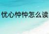 忧心忡忡怎么读 忧心忡忡读音及释义