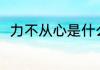 力不从心是什么意思 力不从心解释