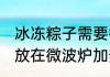 冰冻粽子需要微波炉热多久 冰冻粽子放在微波炉加热的话需要多长时间