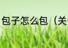 包子怎么包（关于包子怎么包的简述）