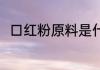 口红粉原料是什么 口红粉原料是啥