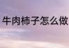 牛肉柿子怎么做 牛肉柿子的做法步骤