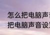 怎么把电脑声音设置还原（关于怎么把电脑声音设置还原的简单科普）