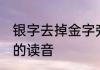 银字去掉金字旁念什么 银去掉金字旁的读音