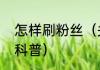 怎样刷粉丝（关于怎样刷粉丝的简单科普）