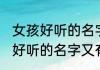 女孩好听的名字又有内涵的名字 女孩好听的名字又有内涵的名字有哪些