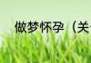 做梦怀孕（关于做梦怀孕的简述）