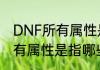 DNF所有属性是指哪些（关于DNF所有属性是指哪些的简单科普）